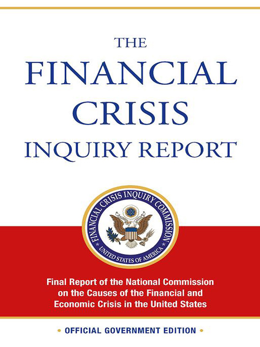 Title details for Financial Crisis Inquiry Report by National Commission on the Causes of the Financial and Economic Crisis in the United States - Available